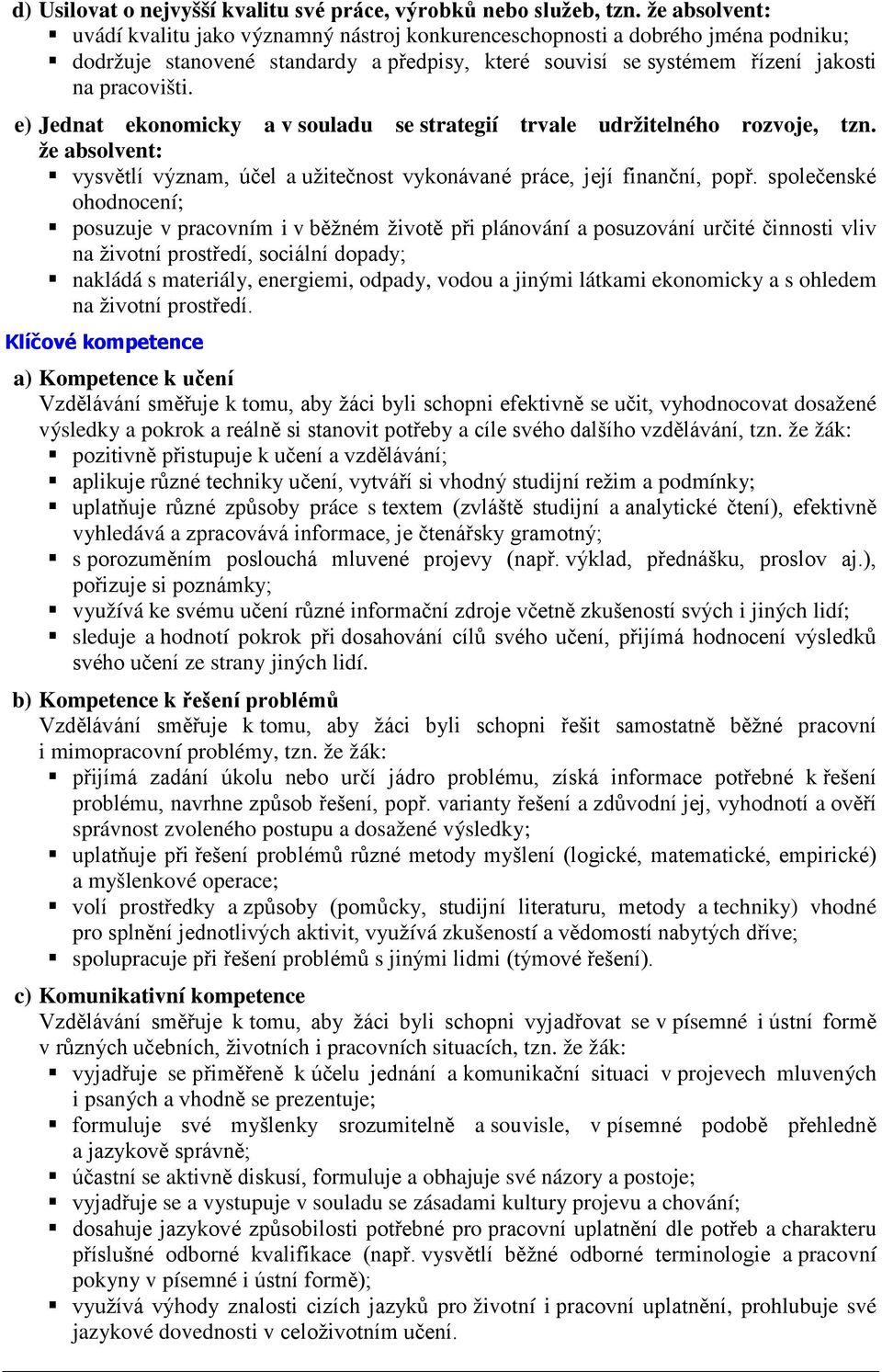 e) Jednat ekonomicky a v souladu se strategií trvale udržitelného rozvoje, tzn. že absolvent: vysvětlí význam, účel a užitečnost vykonávané práce, její finanční, popř.