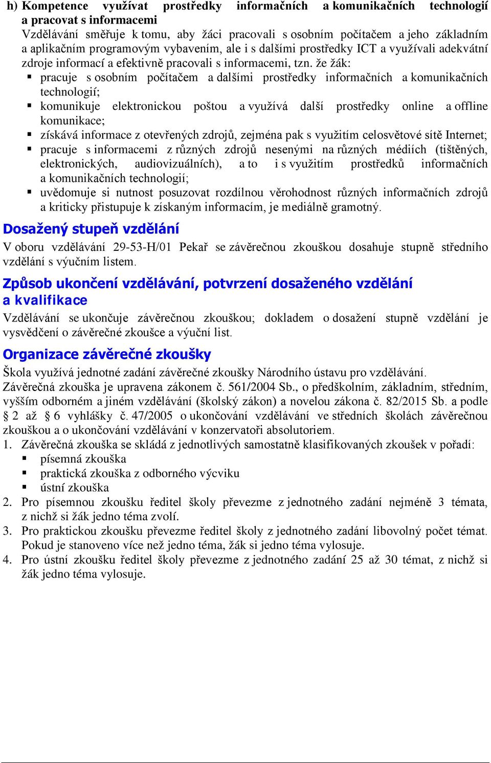 že žák: pracuje s osobním počítačem a dalšími prostředky informačních a komunikačních technologií; komunikuje elektronickou poštou a využívá další prostředky online a offline komunikace; získává