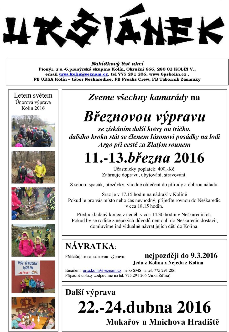 kroku stát se členem Iásonovi posádky na lodi Argo při cestě za Zlatým rounem 11.-13.března 2016 Účastnický poplatek: 400,-Kč. Zahrnuje dopravu, ubytování, stravování.