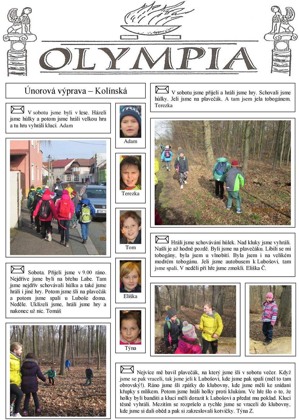 Tam jsme nejdřív schovávali hůlku a také jsme hráli i jiné hry. Potom jsme šli na plavečák a potom jsme spali u Luboše doma. Neděle. Uklízeli jsme, hráli jsme hry a nakonec už nic.
