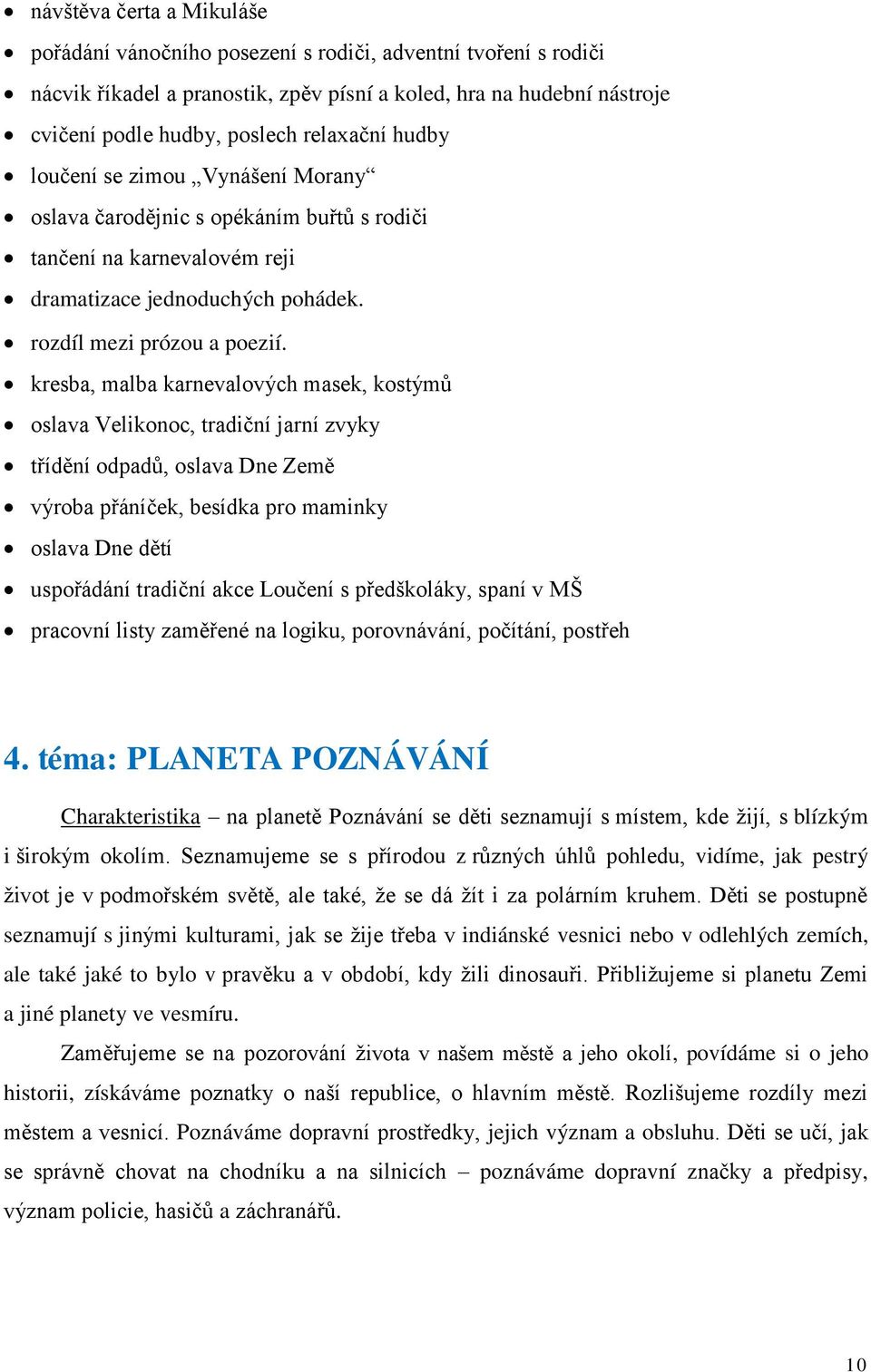 kresba, malba karnevalových masek, kostýmů oslava Velikonoc, tradiční jarní zvyky třídění odpadů, oslava Dne Země výroba přáníček, besídka pro maminky oslava Dne dětí uspořádání tradiční akce Loučení