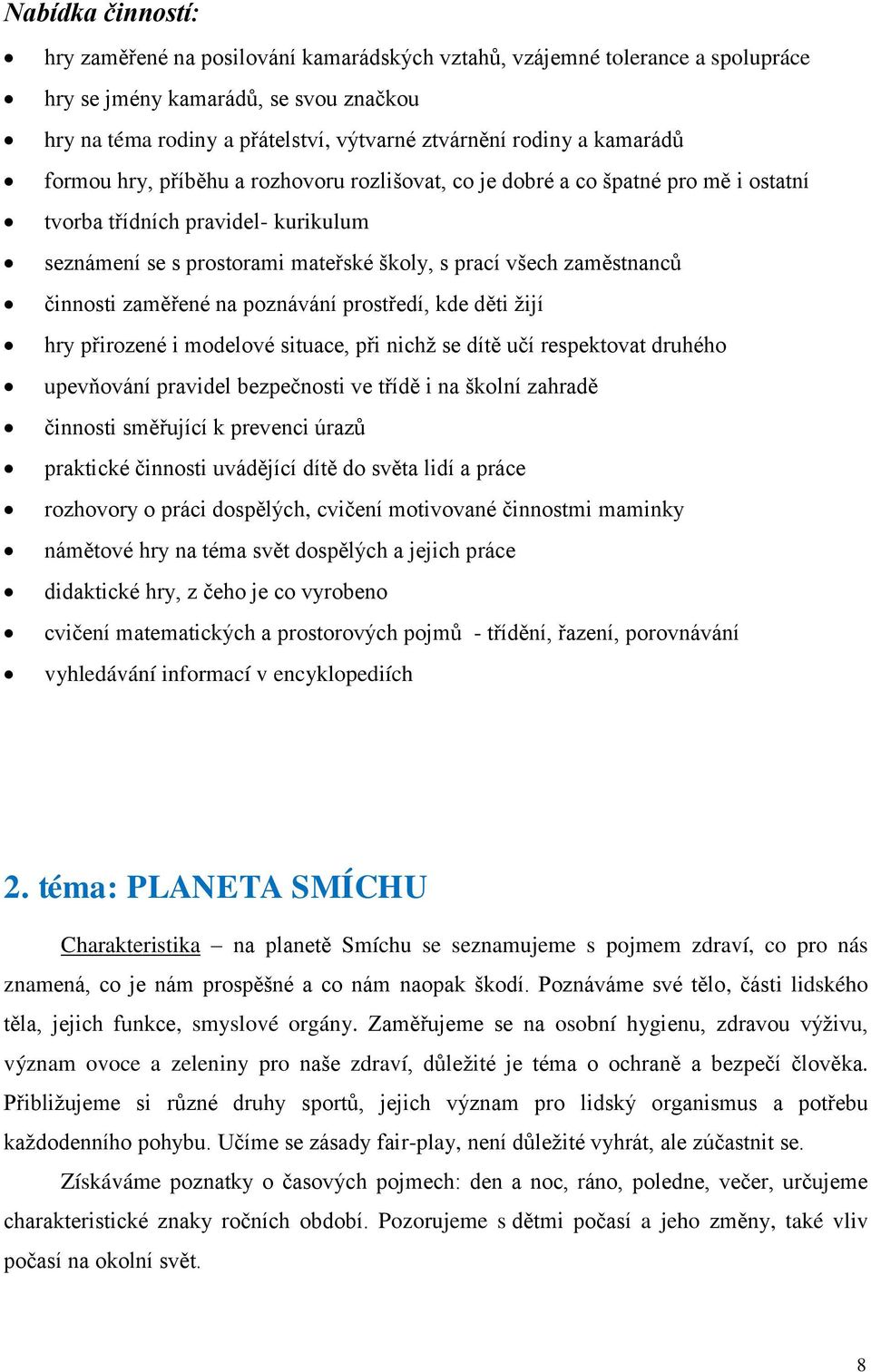 činnosti zaměřené na poznávání prostředí, kde děti žijí hry přirozené i modelové situace, při nichž se dítě učí respektovat druhého upevňování pravidel bezpečnosti ve třídě i na školní zahradě