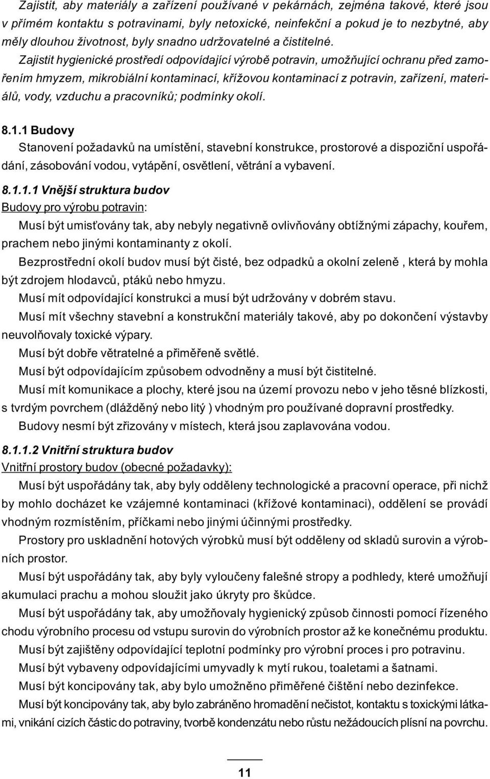 Zajistit hygienické prostøedí odpovídající výrobì potravin, umožòující ochranu pøed zamoøením hmyzem, mikrobiální kontaminací, køížovou kontaminací z potravin, zaøízení, materiálù, vody, vzduchu a