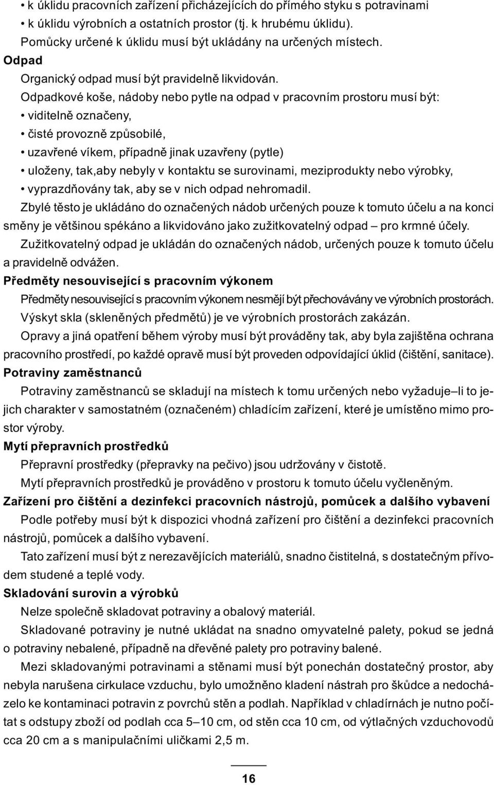 Odpadkové koše, nádoby nebo pytle na odpad v pracovním prostoru musí být: viditelnì oznaèeny, èisté provoznì zpùsobilé, uzavøené víkem, pøípadnì jinak uzavøeny (pytle) uloženy, tak,aby nebyly v