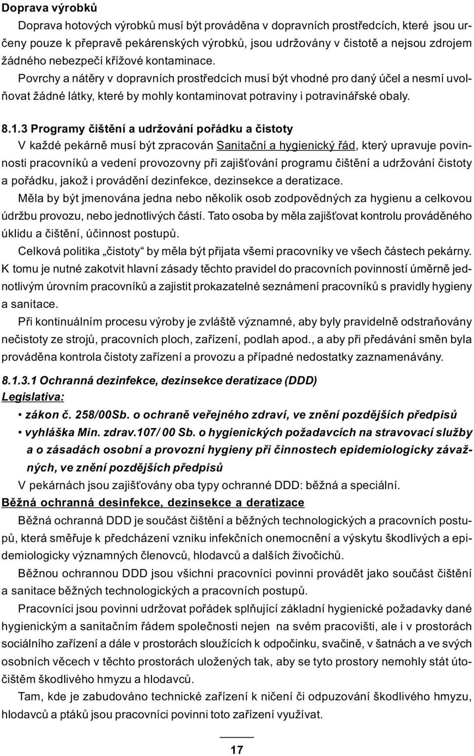 3 Programy èištìní a udržování poøádku a èistoty V každé pekárnì musí být zpracován Sanitaèní a hygienický øád, který upravuje povinnosti pracovníkù a vedení provozovny pøi zajiš ování programu