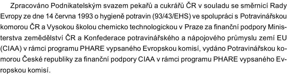 Ministerstva zemìdìlství ÈR a Konfederace potravináøského a nápojového prùmyslu zemí EU (CIAA) v rámci programu PHARE vypsaného