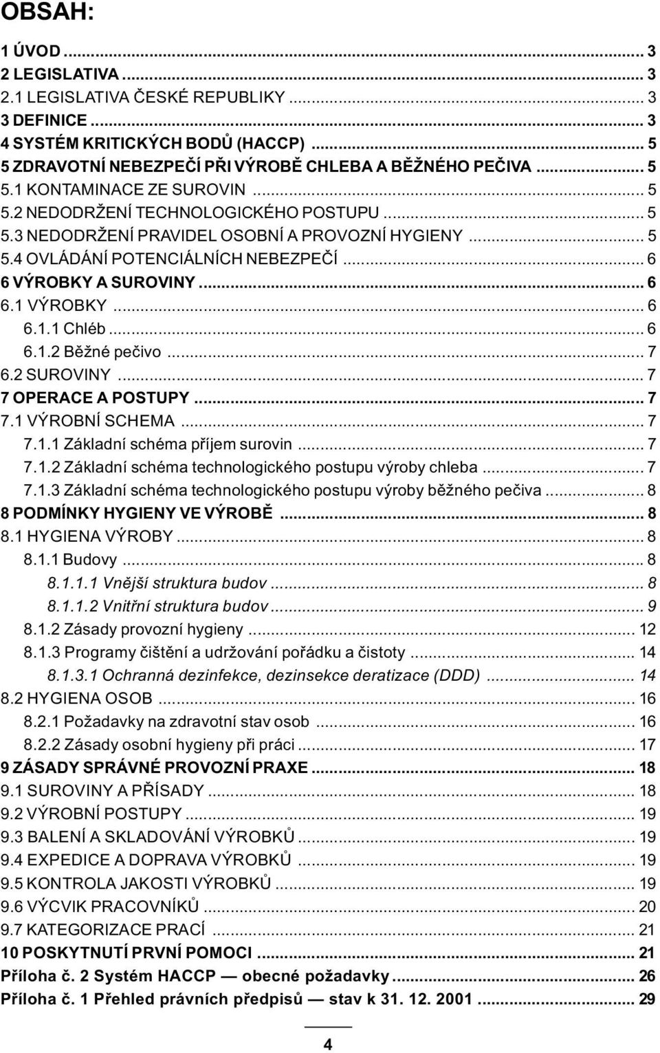 .. 6 6.1.2 Bìžné peèivo... 7 6.2 SUROVINY... 7 7 OPERACE A POSTUPY... 7 7.1 VÝROBNÍ SCHEMA... 7 7.1.1 Základní schéma pøíjem surovin... 7 7.1.2 Základní schéma technologického postupu výroby chleba.