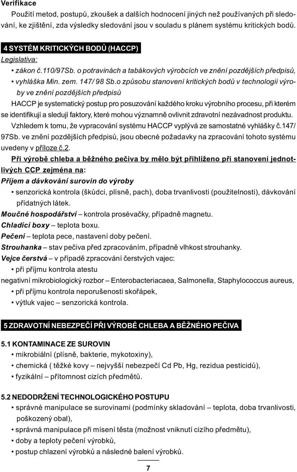 o zpùsobu stanovení kritických bodù v technologii výroby ve znìní pozdìjších pøedpisù HACCP je systematický postup pro posuzování každého kroku výrobního procesu, pøi kterém se identifikují a sledují