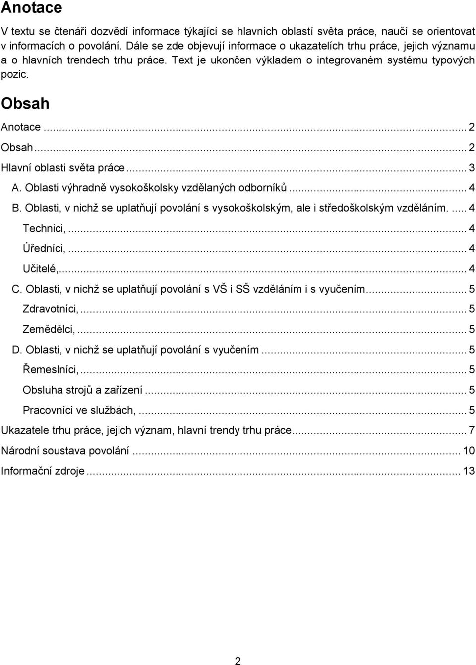 .. 2 Hlavní oblasti světa práce... 3 A. Oblasti výhradně vysokoškolsky vzdělaných odborníků... 4 B. Oblasti, v nichž se uplatňují povolání s vysokoškolským, ale i středoškolským vzděláním.