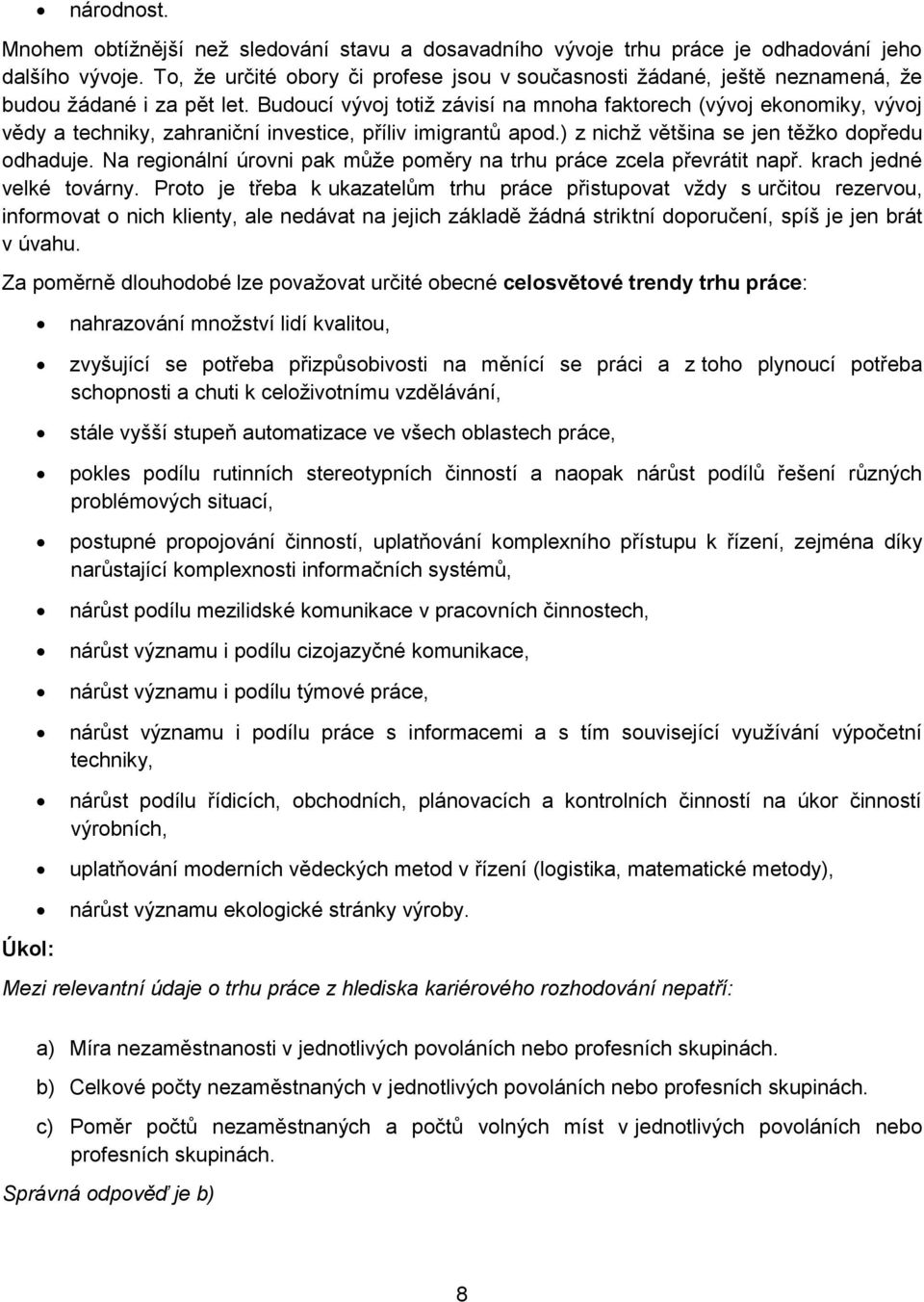 Budoucí vývoj totiž závisí na mnoha faktorech (vývoj ekonomiky, vývoj vědy a techniky, zahraniční investice, příliv imigrantů apod.) z nichž většina se jen těžko dopředu odhaduje.