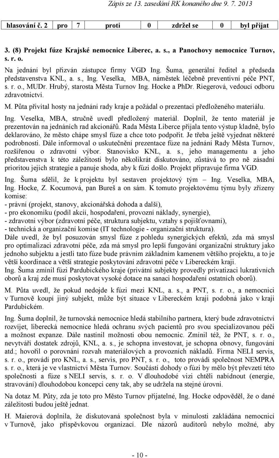 Riegerová, vedoucí odboru zdravotnictví. M. Půta přivítal hosty na jednání rady kraje a požádal o prezentaci předloženého materiálu. Ing. Veselka, MBA, stručně uvedl předložený materiál.