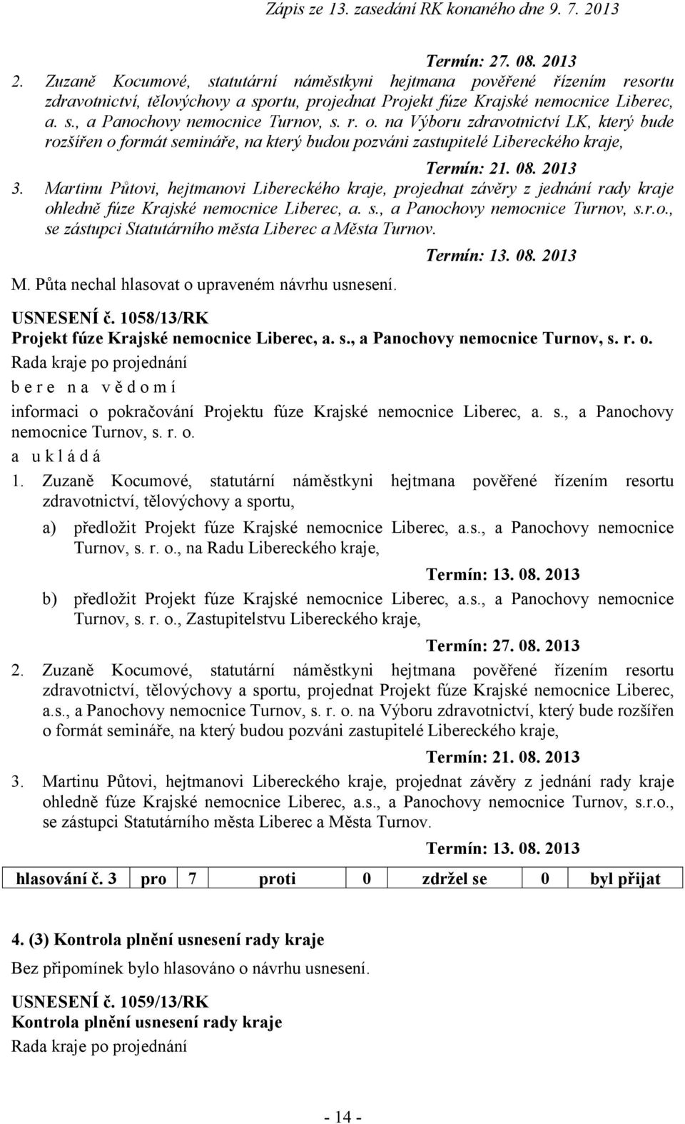 Martinu Půtovi, hejtmanovi Libereckého kraje, projednat závěry z jednání rady kraje ohledně fúze Krajské nemocnice Liberec, a. s., a Panochovy nemocnice Turnov, s.r.o., se zástupci Statutárního města Liberec a Města Turnov.