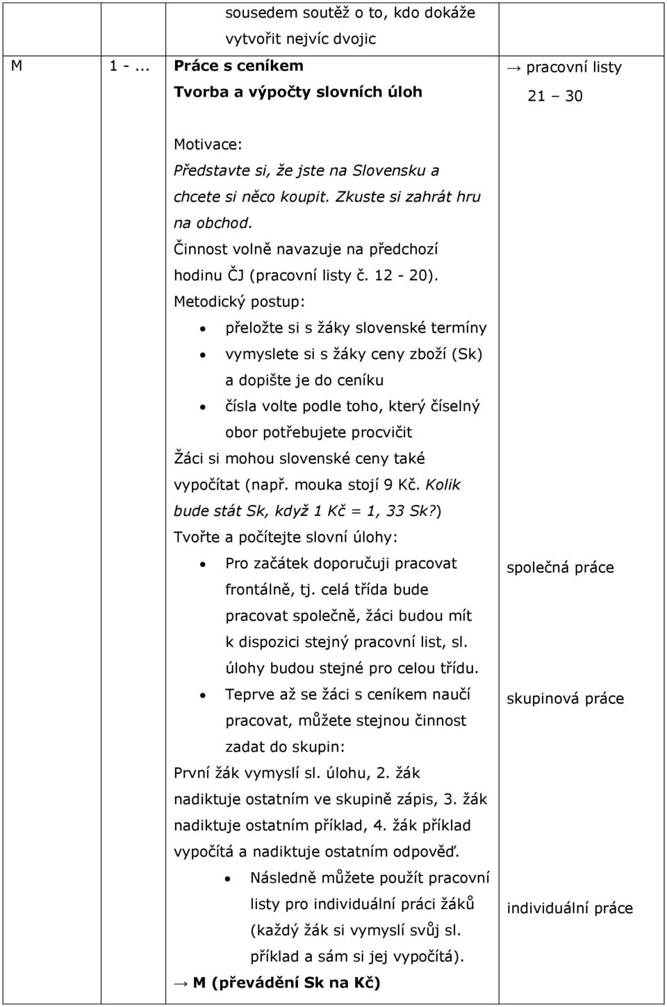 přeložte si s žáky slovenské termíny vymyslete si s žáky ceny zboží (Sk) a dopište je do ceníku čísla volte podle toho, který číselný obor potřebujete procvičit Žáci si mohou slovenské ceny také