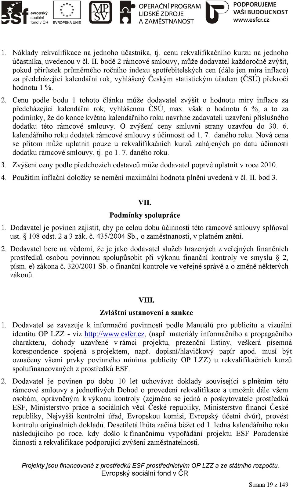 statistickým úřadem (ČSÚ) překročí hodnotu 1 %. 2. Cenu podle bodu 1 tohoto článku může dodavatel zvýšit o hodnotu míry inflace za předcházející kalendářní rok, vyhlášenou ČSÚ, max.