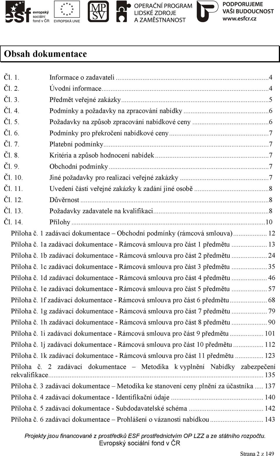 Jiné požadavky pro realizaci veřejné zakázky... 7 Čl. 11. Uvedení částí veřejné zakázky k zadání jiné osobě... 8 Čl. 12. Důvěrnost... 8 Čl. 13. Požadavky zadavatele na kvalifikaci... 8 Čl. 14.