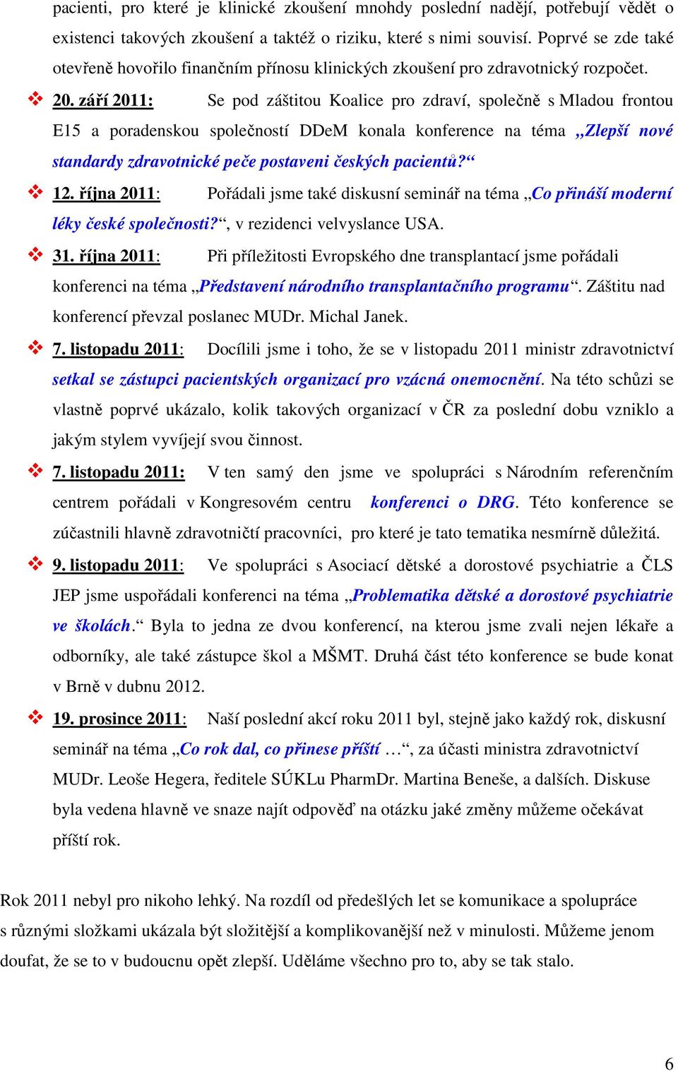 září 2011: Se pod záštitou Koalice pro zdraví, společně s Mladou frontou E15 a poradenskou společností DDeM konala konference na téma Zlepší nové standardy zdravotnické peče postaveni českých