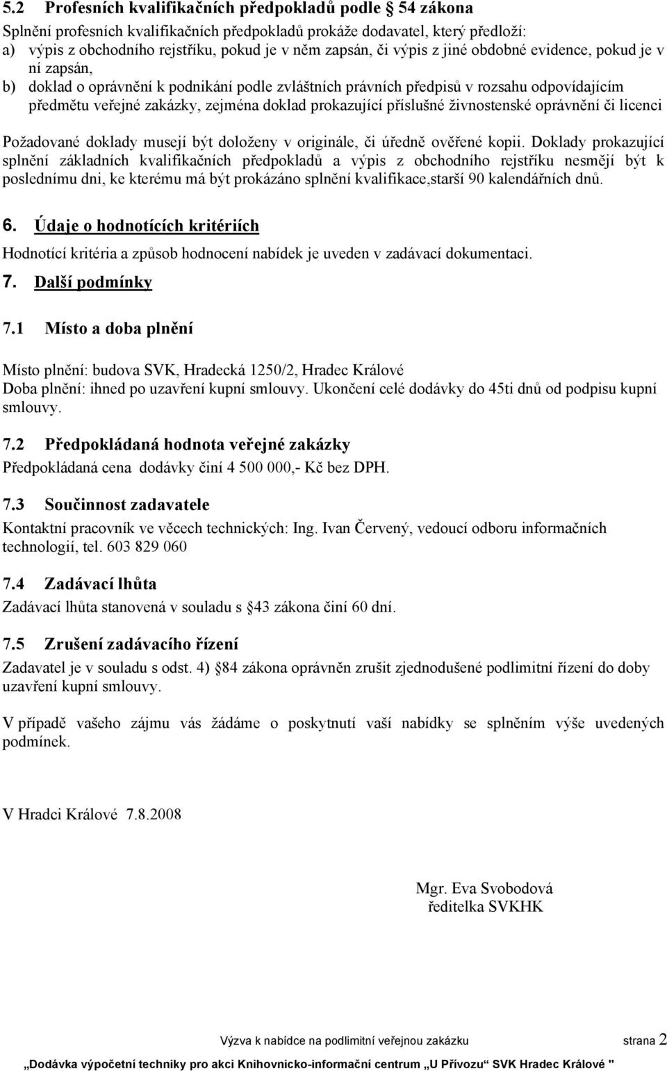 příslušné živnostenské oprávnění či licenci Požadované doklady musejí být doloženy v originále, či úředně ověřené kopii.