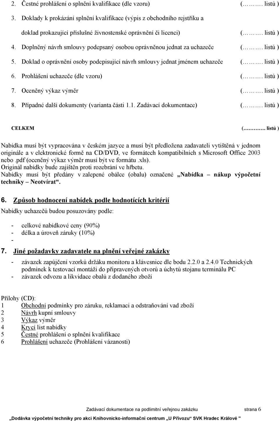 Doplněný návrh smlouvy podepsaný osobou oprávněnou jednat za uchazeče (. listů ) 5. Doklad o oprávnění osoby podepisující návrh smlouvy jednat jménem uchazeče (. listů ) 6.