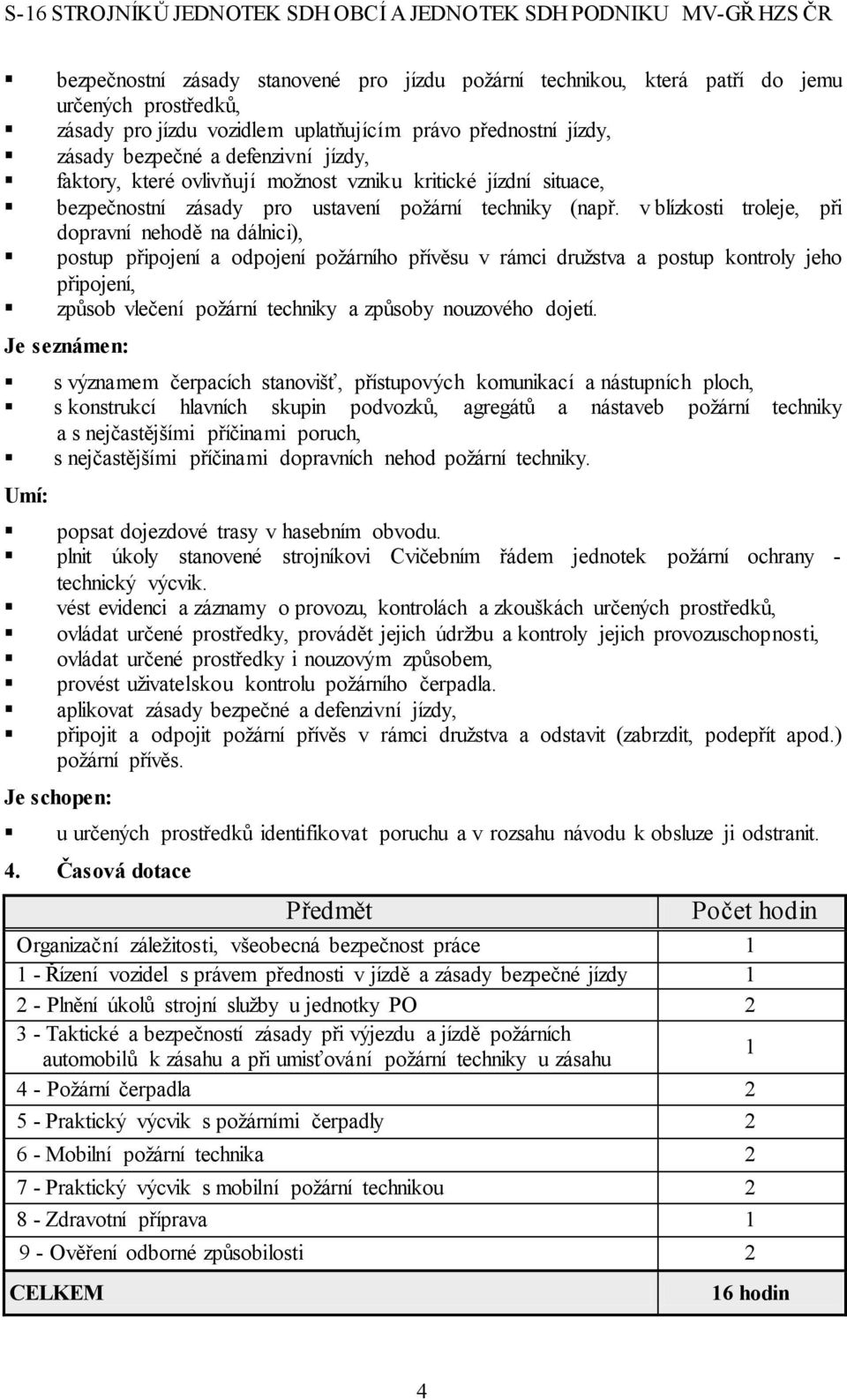 v blízkosti troleje, při dopravní nehodě na dálnici), postup připojení a odpojení požárního přívěsu v rámci družstva a postup kontroly jeho připojení, způsob vlečení požární techniky a způsoby