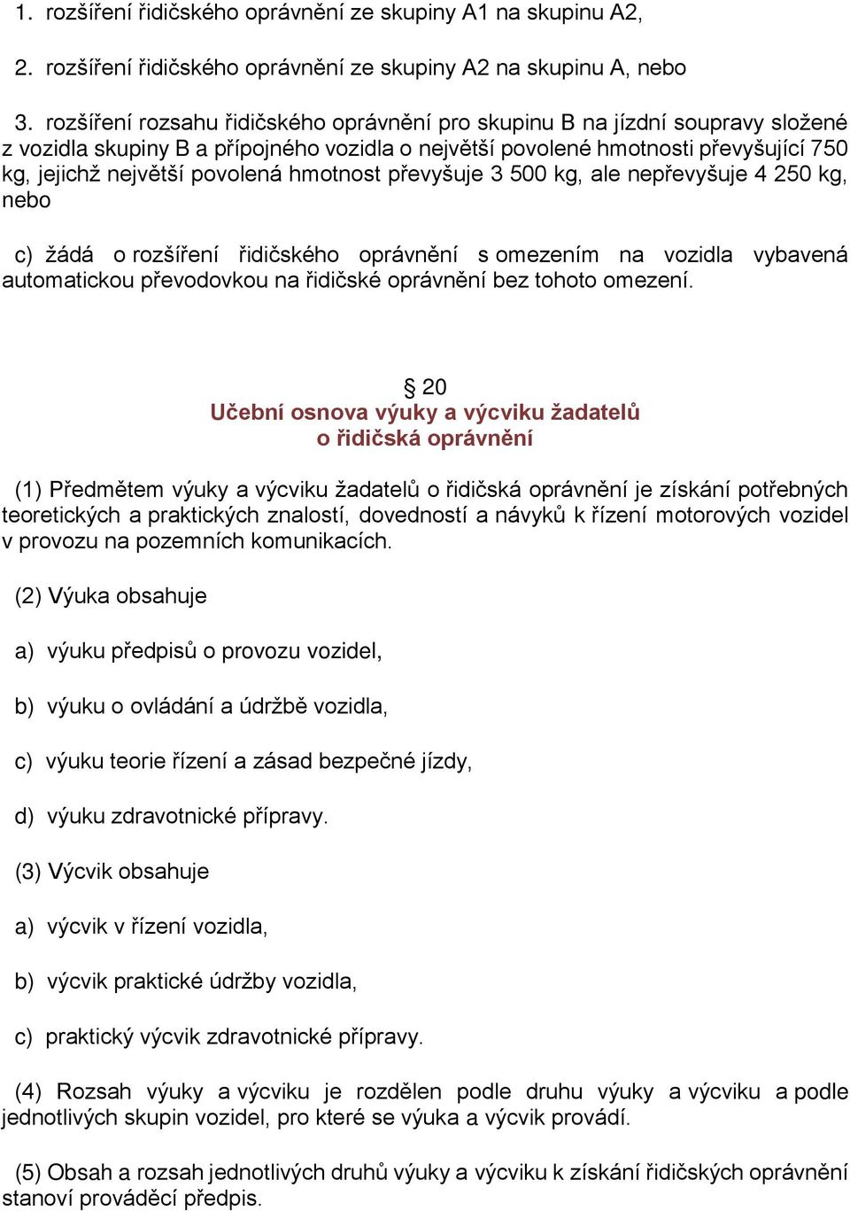 hmotnost převyšuje 3 500 kg, ale nepřevyšuje 4 250 kg, nebo c) žádá o rozšíření řidičského oprávnění s omezením na vozidla vybavená automatickou převodovkou na řidičské oprávnění bez tohoto omezení.