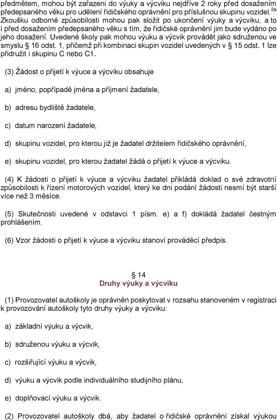 Uvedené školy pak mohou výuku a výcvik provádět jako sdruženou ve smyslu 16 odst. 1, přičemž při kombinaci skupin vozidel uvedených v 15 odst. 1 lze přidružit i skupinu C nebo C1.