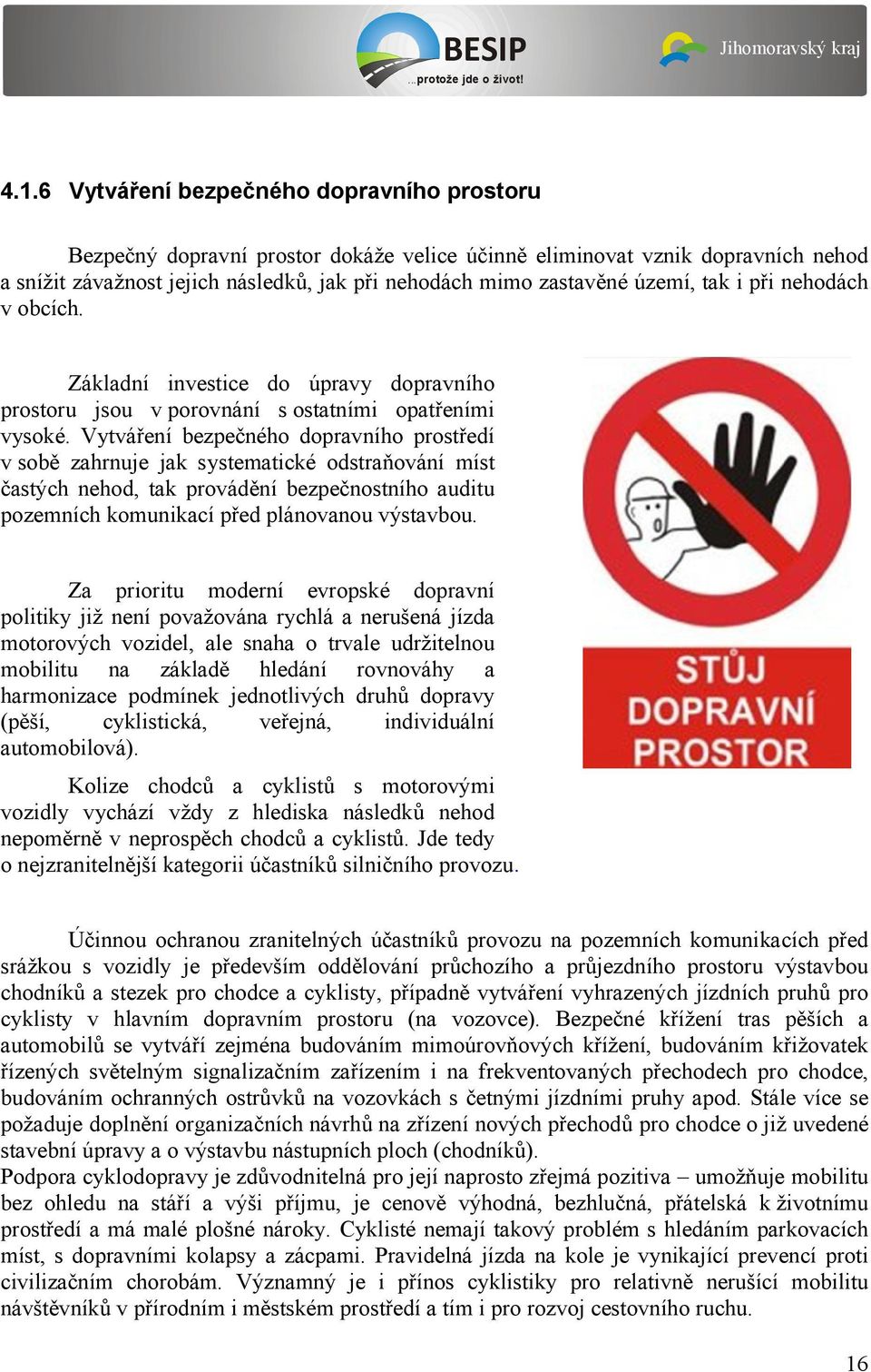 Vytváření bezpečného dopravního prostředí v sobě zahrnuje jak systematické odstraňování míst častých nehod, tak provádění bezpečnostního auditu pozemních komunikací před plánovanou výstavbou.