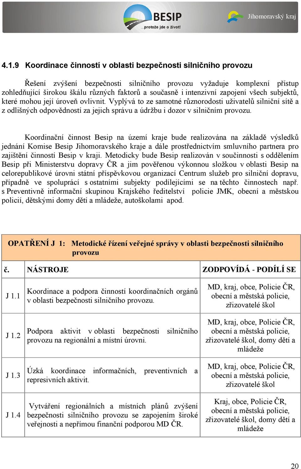 Vyplývá to ze samotné různorodosti uživatelů silniční sítě a z odlišných odpovědností za jejich správu a údržbu i dozor v silničním provozu.