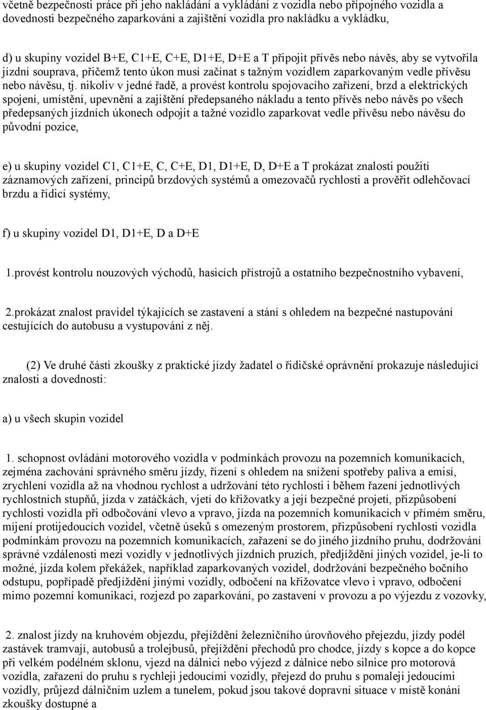 nikoliv v jedné řadě, a provést kontrolu spojovacího zařízení, brzd a elektrických spojení, umístění, upevnění a zajištění předepsaného nákladu a tento přívěs nebo návěs po všech předepsaných