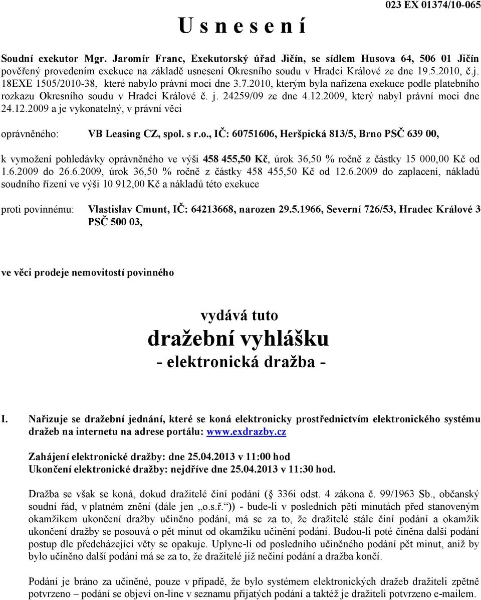 18EXE 1505/2010-38, které nabylo právní moci dne 3.7.2010, kterým byla nařízena exekuce podle platebního rozkazu Okresního soudu v Hradci Králové č. j. 24259/09 ze dne 4.12.