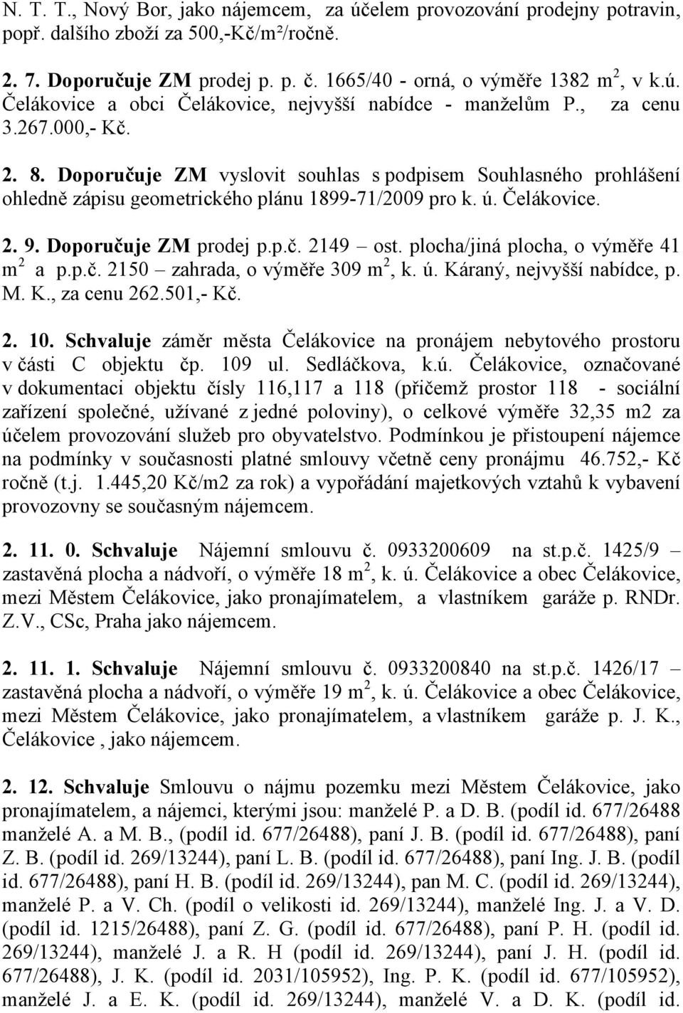 plocha/jiná plocha, o výměře 41 m 2 a p.p.č. 2150 zahrada, o výměře 309 m 2, k. ú. Káraný, nejvyšší nabídce, p. M. K., za cenu 262.501,- Kč. 2. 10.