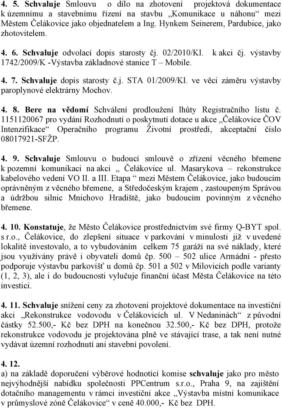 Schvaluje dopis starosty č.j. STA 01/2009/Kl. ve věci záměru výstavby paroplynové elektrárny Mochov. 4. 8. Bere na vědomí Schválení prodloužení lhůty Registračního listu č.