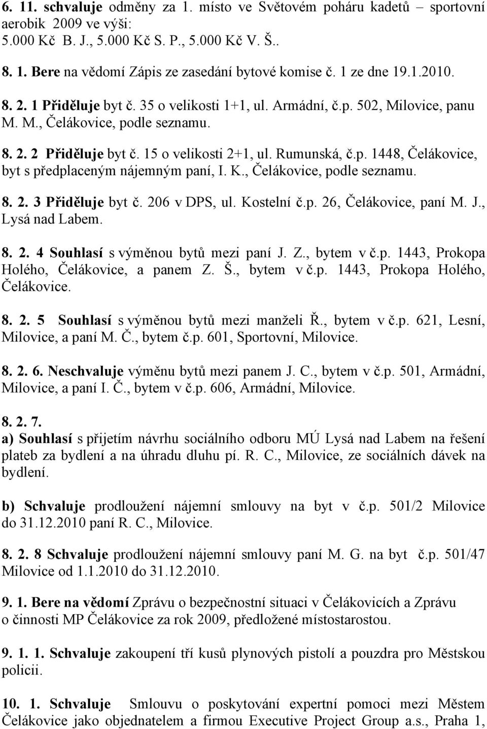 K., Čelákovice, podle seznamu. 8. 2. 3 Přiděluje byt č. 206 v DPS, ul. Kostelní č.p. 26, Čelákovice, paní M. J., Lysá nad Labem. 8. 2. 4 Souhlasí s výměnou bytů mezi paní J. Z., bytem v č.p. 1443, Prokopa Holého, Čelákovice, a panem Z.