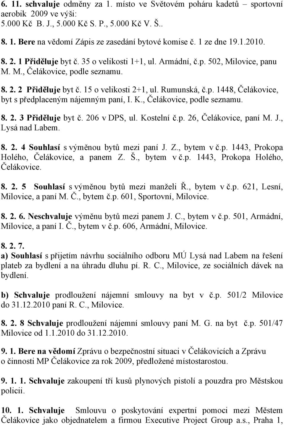 K., Čelákovice, podle seznamu. 8. 2. 3 Přiděluje byt č. 206 v DPS, ul. Kostelní č.p. 26, Čelákovice, paní M. J., Lysá nad Labem. 8. 2. 4 Souhlasí s výměnou bytů mezi paní J. Z., bytem v č.p. 1443, Prokopa Holého, Čelákovice, a panem Z.