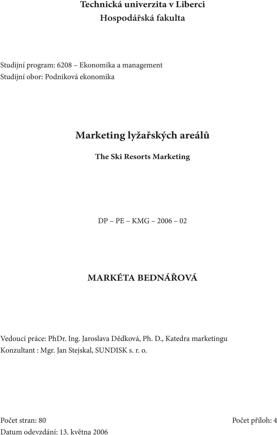 2006 02 MARKÉTA BEDNÁŘOVÁ Vedoucí práce: PhDr. Ing. Jaroslava Dědková, Ph. D., Katedra marketingu Konzultant : Mgr.