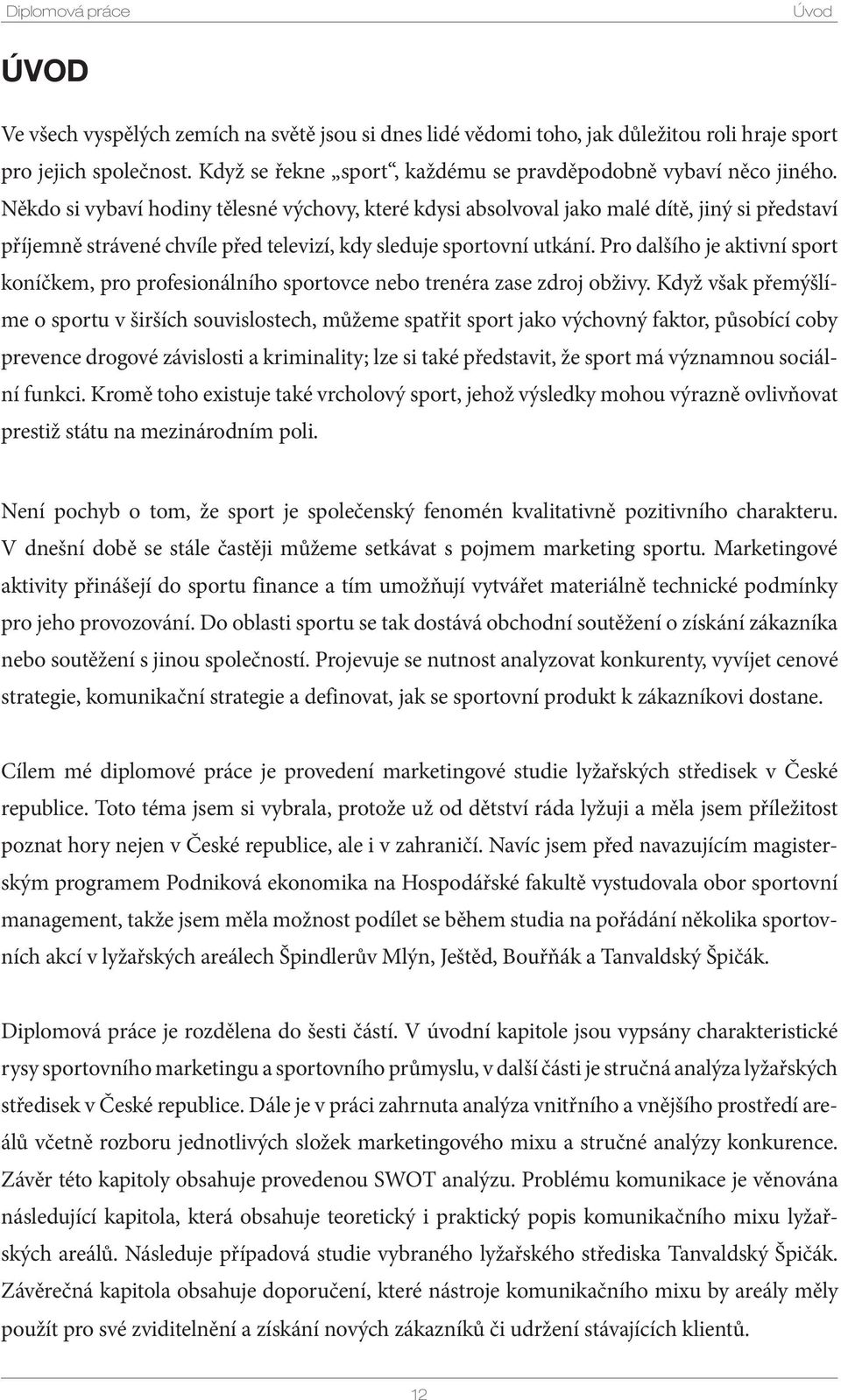 Pro dalšího je aktivní sport koníčkem, pro profesionálního sportovce nebo trenéra zase zdroj obživy.