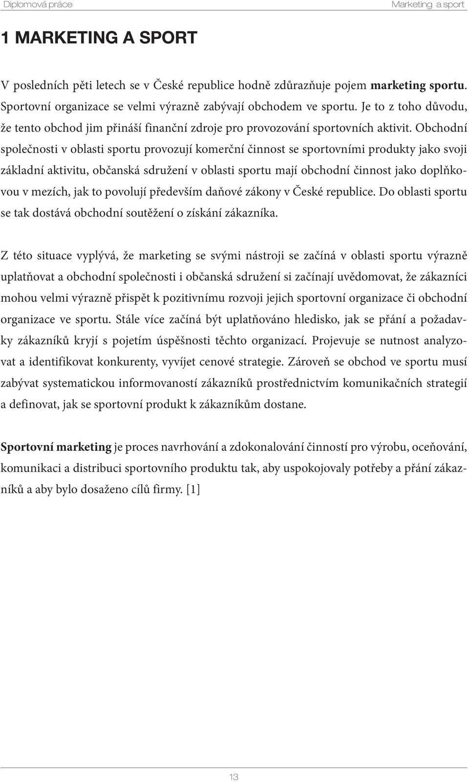 Obchodní společnosti v oblasti sportu provozují komerční činnost se sportovními produkty jako svoji základní aktivitu, občanská sdružení v oblasti sportu mají obchodní činnost jako doplňkovou v