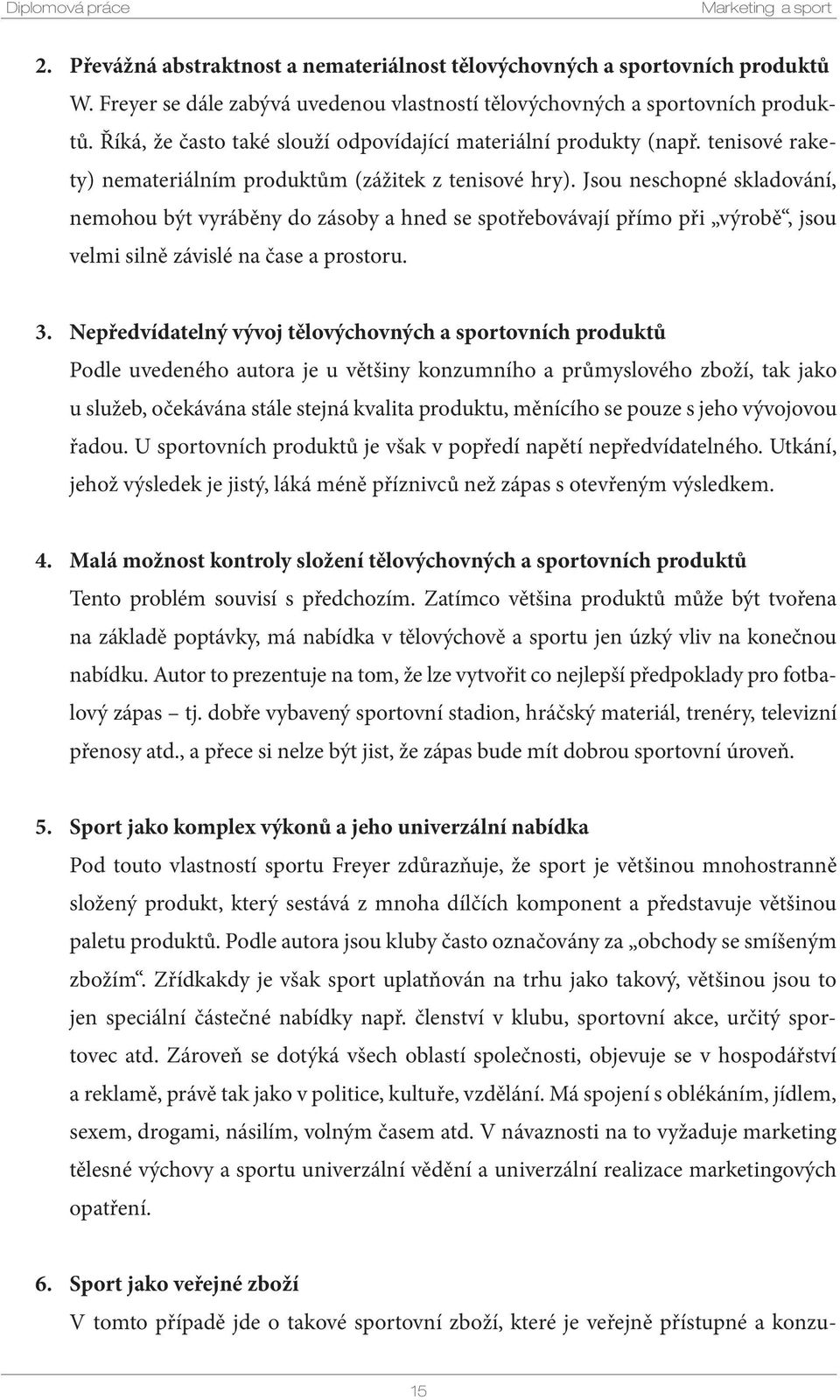 Jsou neschopné skladování, nemohou být vyráběny do zásoby a hned se spotřebovávají přímo při výrobě, jsou velmi silně závislé na čase a prostoru. 3.