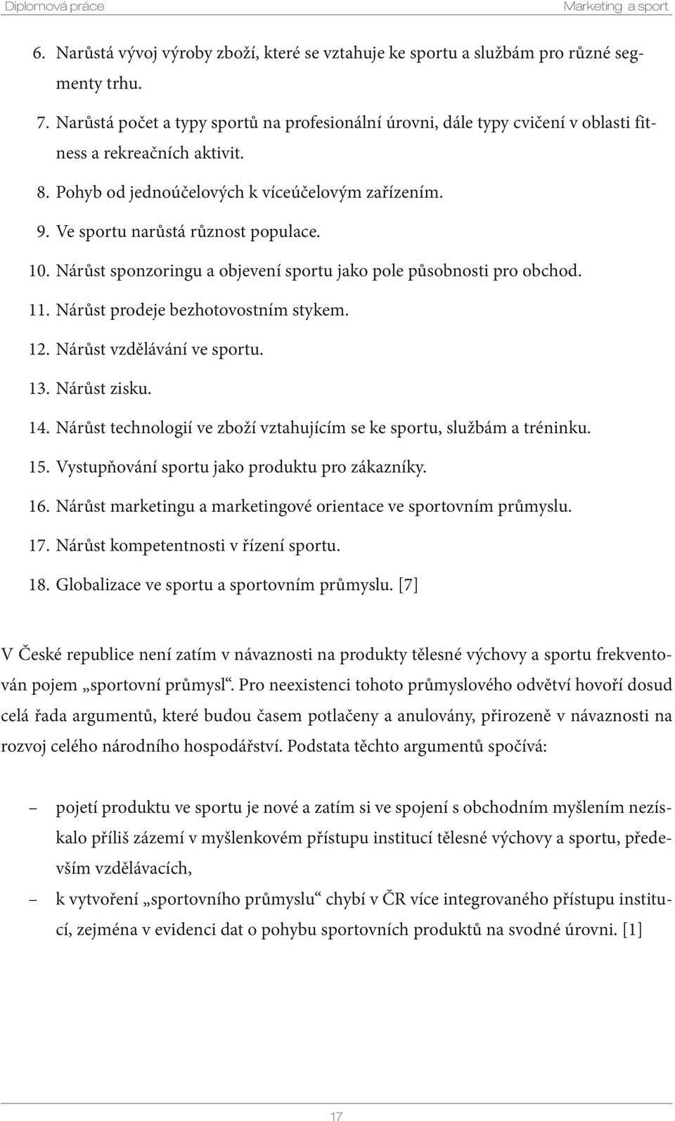 Ve sportu narůstá různost populace. 10. Nárůst sponzoringu a objevení sportu jako pole působnosti pro obchod. 11. Nárůst prodeje bezhotovostním stykem. 12. Nárůst vzdělávání ve sportu. 13.
