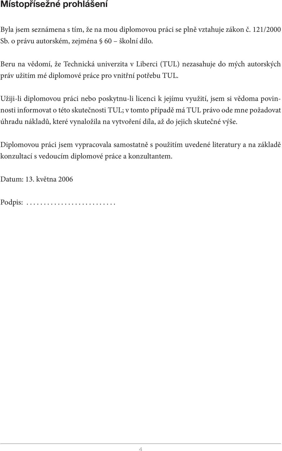 Užiji-li diplomovou práci nebo poskytnu-li licenci k jejímu využití, jsem si vědoma povinnosti informovat o této skutečnosti TUL; v tomto případě má TUL právo ode mne požadovat úhradu
