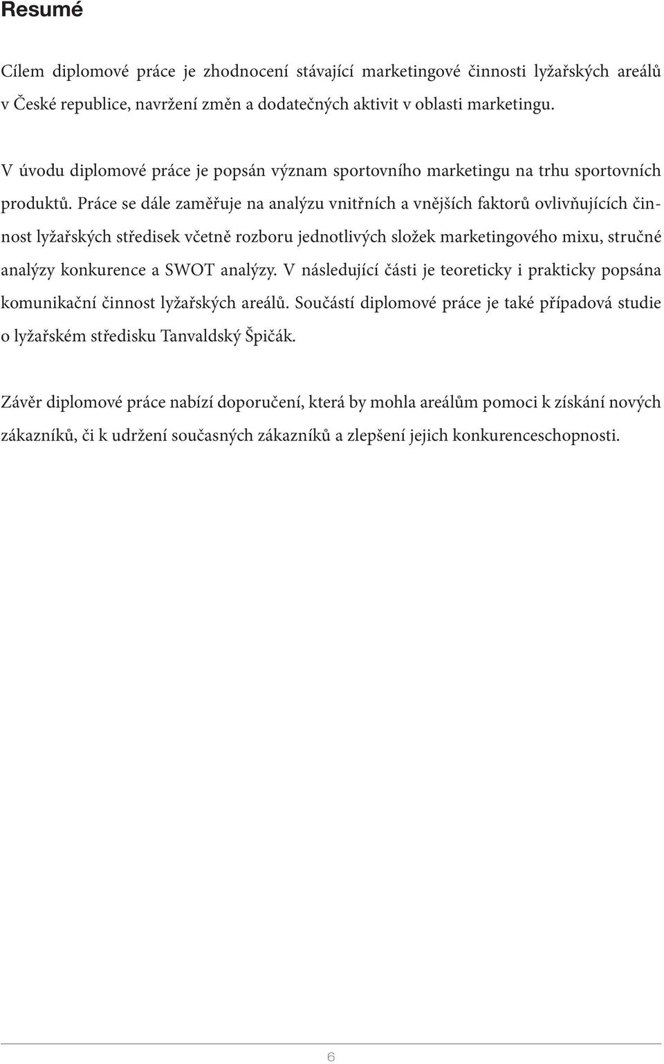 Práce se dále zaměřuje na analýzu vnitřních a vnějších faktorů ovlivňujících činnost lyžařských středisek včetně rozboru jednotlivých složek marketingového mixu, stručné analýzy konkurence a SWOT