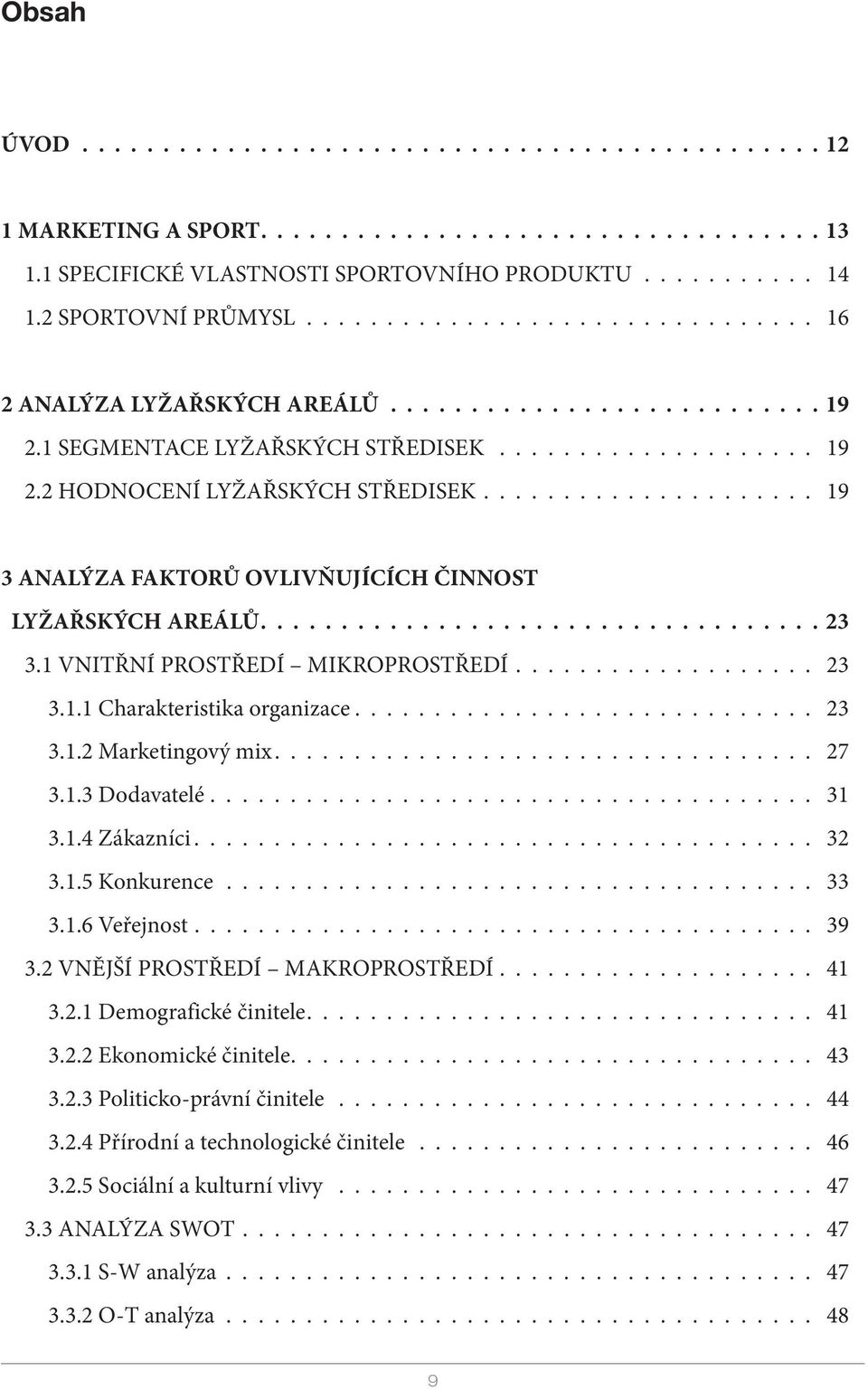 .................... 19 3 ANALÝZA FAKTORŮ OVLIVŇUJÍCÍCH ČINNOST LYŽAŘSKÝCH AREÁLŮ................................... 23 3.1 VNITŘNÍ PROSTŘEDÍ MIKROPROSTŘEDÍ................... 23 3.1.1 Charakteristika organizace.