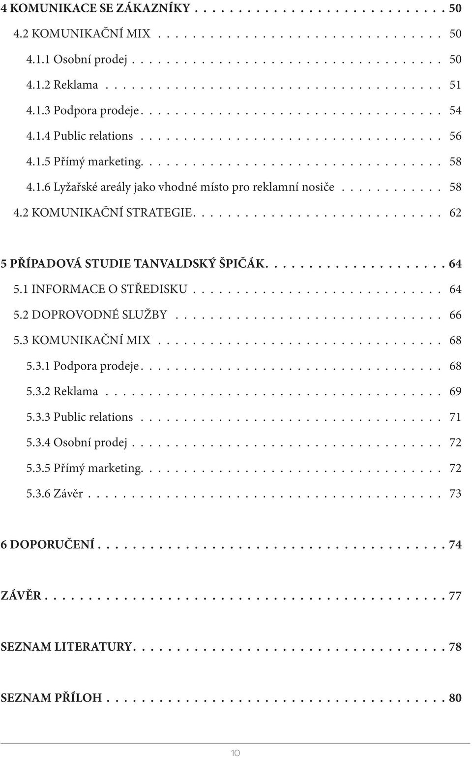 ........... 58 4.2 KOMUNIKAČNÍ STRATEGIE............................. 62 5 PŘÍPADOVÁ STUDIE TANVALDSKÝ ŠPIČÁK..................... 64 5.1 INFORMACE O STŘEDISKU............................. 64 5.2 DOPROVODNÉ SLUŽBY.