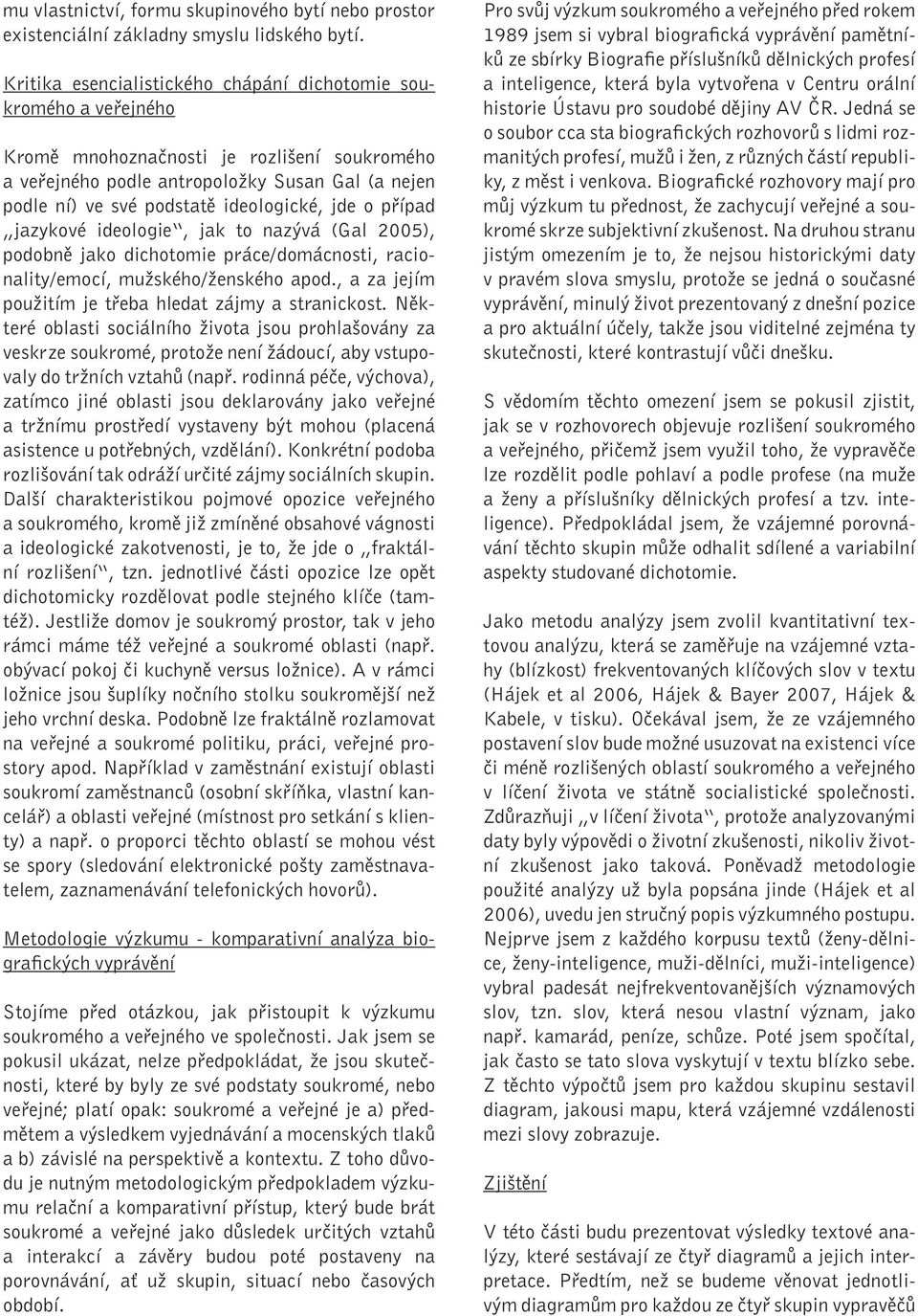 ideologické, jde o případ jazykové ideologie, jak to nazývá (Gal 2005), podobně jako dichotomie práce/domácnosti, racionality/emocí, mužského/ženského apod.