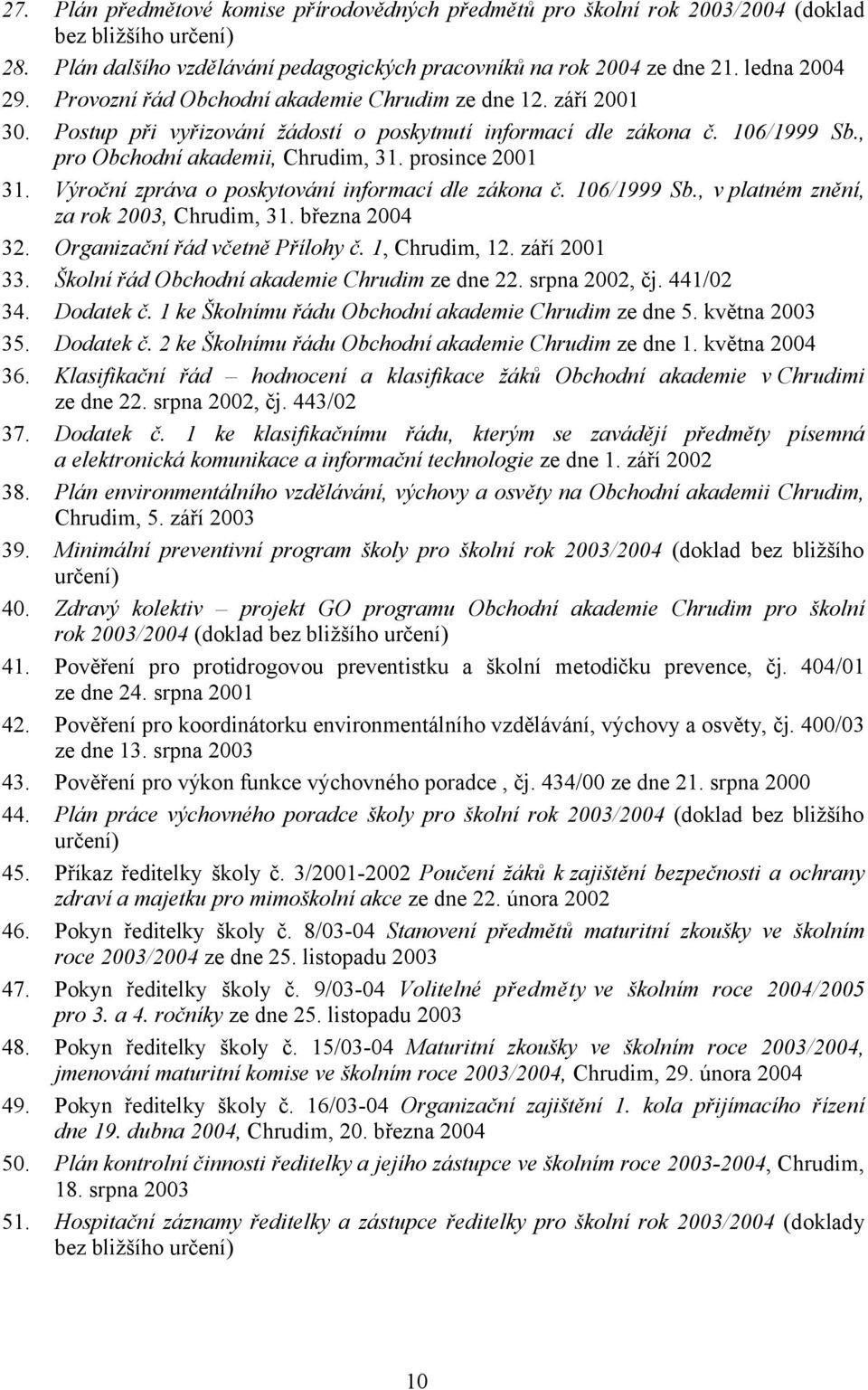 Výroční zpráva o poskytování informací dle zákona č. 106/1999 Sb., v platném znění, za rok 2003, Chrudim, 31. března 2004 32. Organizační řád včetně Přílohy č. 1, Chrudim, 12. září 2001 33.