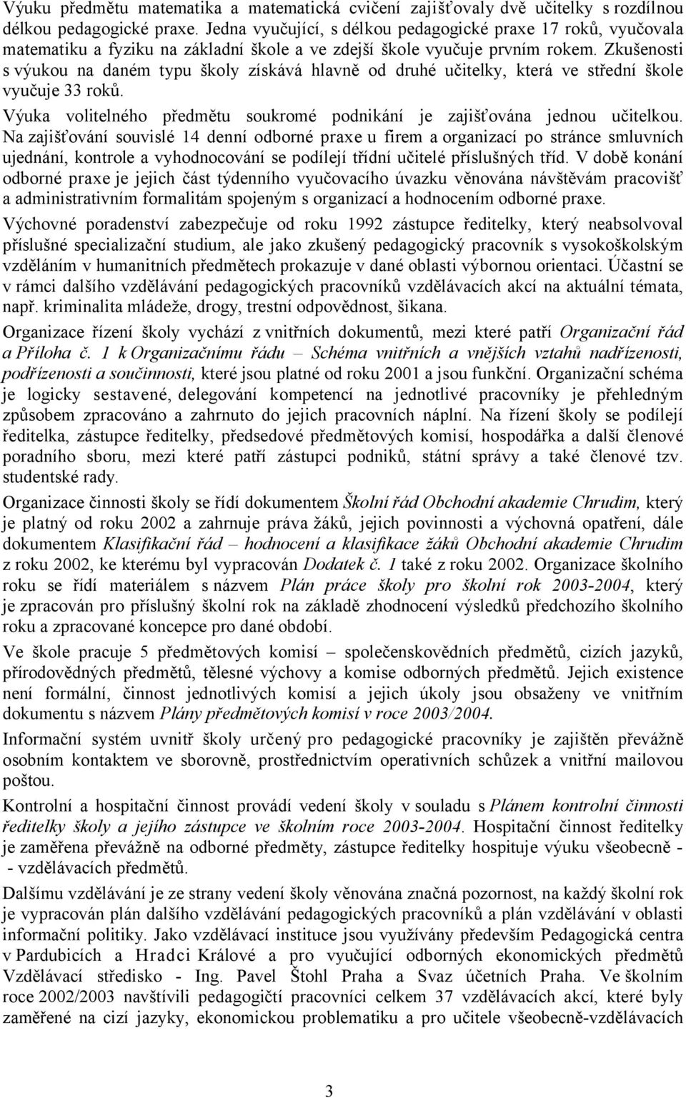 Zkušenosti s výukou na daném typu školy získává hlavně od druhé učitelky, která ve střední škole vyučuje 33 roků. Výuka volitelného předmětu soukromé podnikání je zajišťována jednou učitelkou.