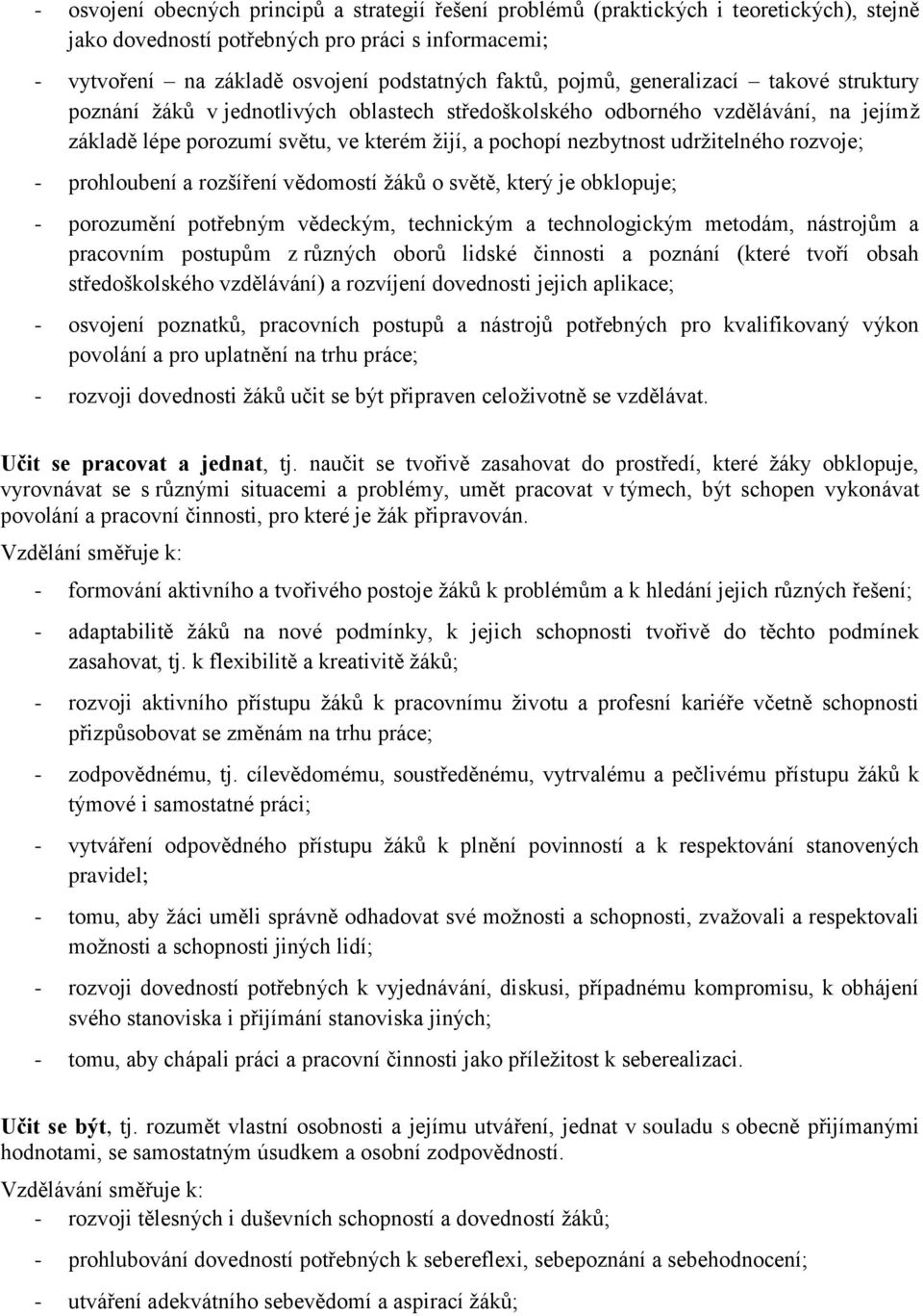 udržitelného rozvoje; - prohloubení a rozšíření vědomostí žáků o světě, který je obklopuje; - porozumění potřebným vědeckým, technickým a technologickým metodám, nástrojům a pracovním postupům z