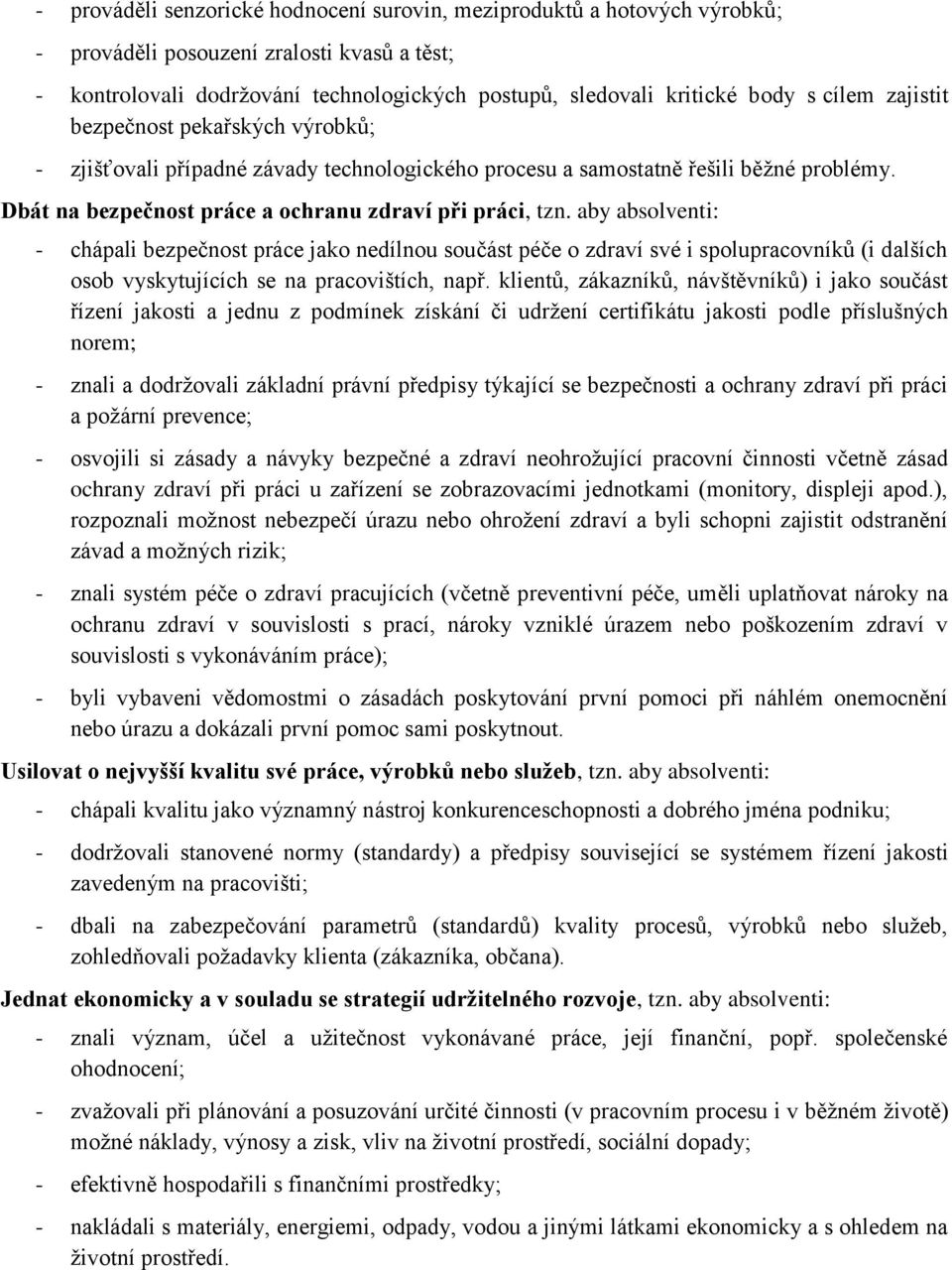 aby absolventi: - chápali bezpečnost práce jako nedílnou součást péče o zdraví své i spolupracovníků (i dalších osob vyskytujících se na pracovištích, např.