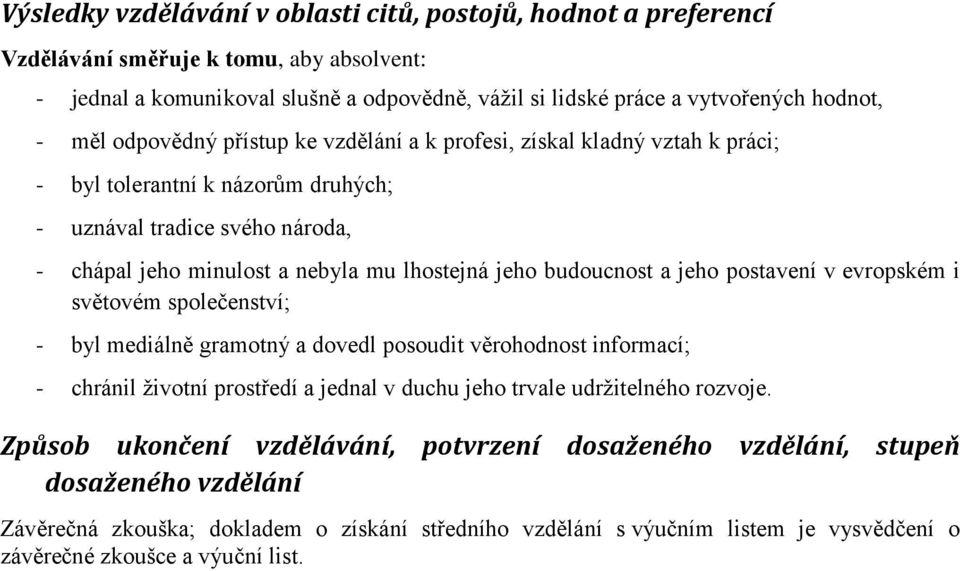 budoucnost a jeho postavení v evropském i světovém společenství; - byl mediálně gramotný a dovedl posoudit věrohodnost informací; - chránil životní prostředí a jednal v duchu jeho trvale udržitelného