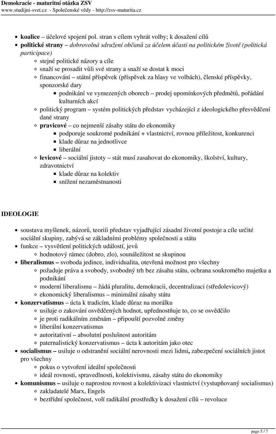 vůli své strany a snaží se dostat k moci financování státní příspěvek (příspěvek za hlasy ve volbách), členské příspěvky, sponzorské dary podnikání ve vymezených oborech prodej upomínkových předmětů,