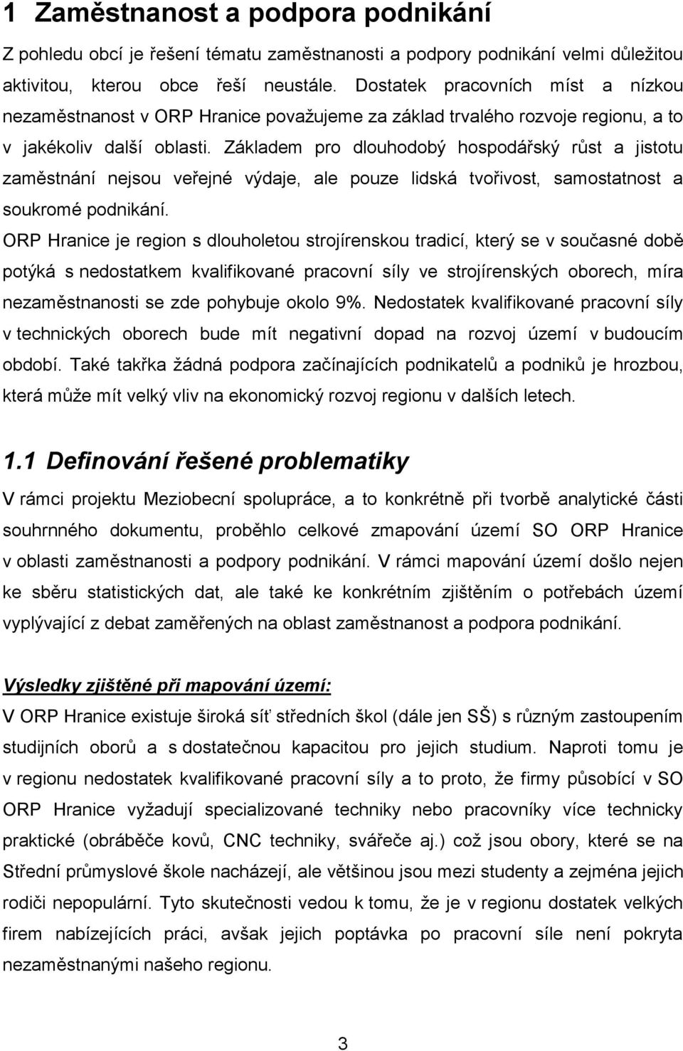 Základem pro dlouhodobý hospodářský růst a jistotu zaměstnání nejsou veřejné výdaje, ale pouze lidská tvořivost, samostatnost a soukromé podnikání.